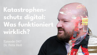 Podcast thumbnail with a light grey background. On the left, large white text reads: “Digital disaster protection: What really works?” Below it: “Episode 047: Dr. Felix Holl.” On the right, a profile portrait of a bearded man. A double-exposure effect overlays his face with a disaster response scene showing rescue workers in red protective gear, water in the background, and a DLRG logo.