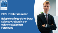 Grafik zum BIPS-Institutsseminar mit blauem Hintergrund und BIPS-Logo links oben. Links steht der Titel „BIPS-Institutsseminar: Beispiele erfolgreicher Data-Science-Ansätze in der epidemiologischen Forschung“. Rechts ist ein Mann im Anzug mit Brille zu sehen, der vor hellem Hintergrund mit verschränkten Armen in die Kamera blickt.