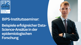 Grafik zum BIPS-Institutsseminar mit blauem Hintergrund und BIPS-Logo links oben. Links steht der Titel „BIPS-Institutsseminar: Beispiele erfolgreicher Data-Science-Ansätze in der epidemiologischen Forschung“. Rechts ist ein Mann im Anzug mit Brille zu sehen, der vor hellem Hintergrund mit verschränkten Armen in die Kamera blickt.