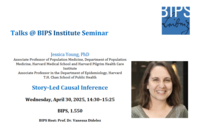 Ankündigungsfolie zum BIPS Institute Seminar mit dem Titel „Story-Led Causal Inference“. Referentin ist Jessica Young, PhD, Associate Professor an der Harvard Medical School, dem Harvard Pilgrim Health Care Institute und der Harvard T.H. Chan School of Public Health. Der Vortrag findet am Mittwoch, 30. April 2025, von 14:30 bis 15:25 Uhr im Raum BIPS 1.550 statt. Gastgeberin ist Prof. Dr. Vanessa Didelez. Rechts ist ein Porträtfoto der Referentin zu sehen, oben rechts das BIPS-Leibniz-Logo.
