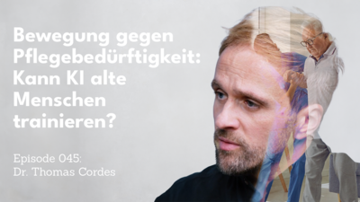 Podcast-Thumbnail zur Episode 045. Links steht der Text „Bewegung gegen Pflegebedürftigkeit: Kann KI alte Menschen trainieren?“. Rechts ist ein Porträt von Dr. Thomas Cordes zu sehen. In das Porträt ist eine transparente Szene eingeblendet, die eine Trainingssituation mit älteren Personen und einer unterstützenden Person zeigt.